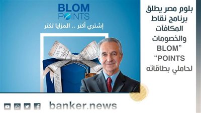بلوم مصر يطلق برنامج نقاط المكافآت والخصومات “BLOM POINTS” لحاملي بطاقاته