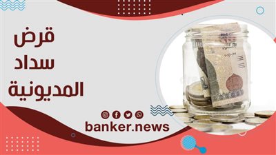 قرض سداد المديونية 2020.. اعرف مميزات قرض سداد المديونية وكيف تستفيد منه