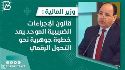 وزير المالية :قانون الإجراءات الضريبية الموحد يعد خطوة جوهرية نحو التحول الرقمي