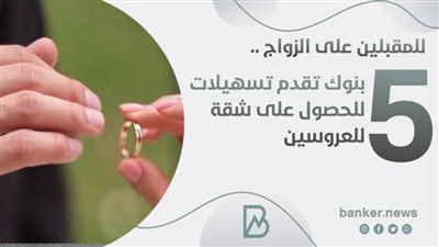 للمقبلين على الزواج .. ٥ بنوك تقدم تسهيلات للحصول على شقة للعروسين