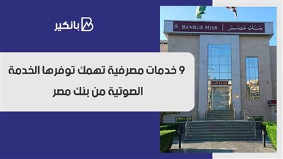 فيديو | 9 خدمات مصرفية تهمك توفرها الخدمة الصوتية من بنك مصر 