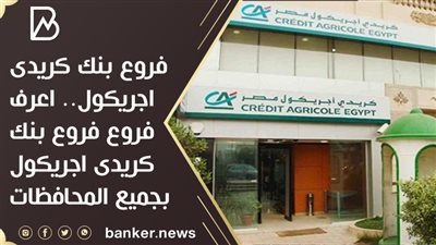 فروع بنك كريدى اجريكول.. اعرف فروع فروع بنك كريدى اجريكول بجميع المحافظات