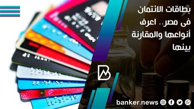بطاقات الائتمان فى مصر.. اعرف أنواعها والمقارنة بينها