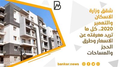 شقق وزارة الاسكان والتعمير 2020.. كل ما تريد معرفته عن الاسعار وطرق الحجز والمساحات