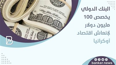 البنك الدولي يخصص 100 مليون دولار لإنعاش اقتصاد أوكرانيا
