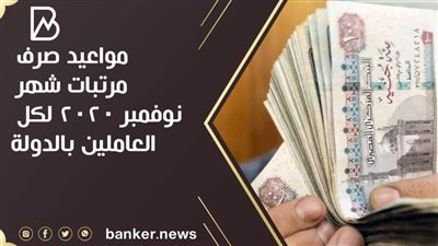 مواعيد صرف مرتبات شهر نوفمبر 2020 لكل العاملين بالدولة