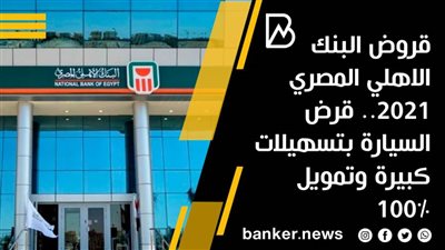 قروض البنك الاهلي المصري 2021.. قرض السيارة بتسهيلات كبيرة وتمويل 100%