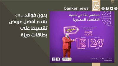 بدون فوائد .. CIB يقدم افضل عروض تقسيط على بطاقات ميزة 