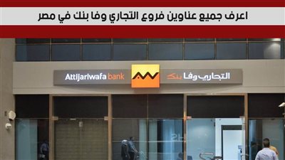 التجاري وفا بنك.. اعرف جميع عناوين فروع التجاري وفا بنك في مصر