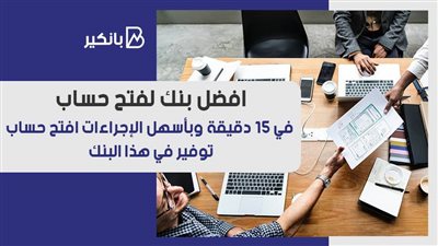 افضل بنك لفتح حساب.. في 15 دقيقة وبأسهل الإجراءات افتح حساب توفير في هذا البنك