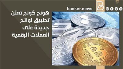 هونج كونج تعلن تطبيق لوائح جديدة على العملات الرقمية
