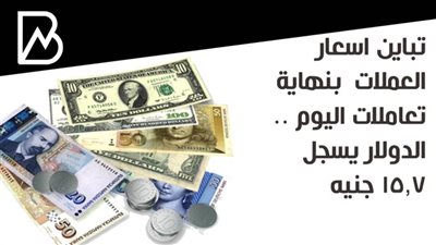 تباين اسعار العملات بنهاية تعاملات اليوم .. الدولار يسجل 15.7 جنيه