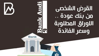 انفوجراف | القرض الشخصى من بنك عودة .. الاوراق المطلوبة وسعر الفائدة