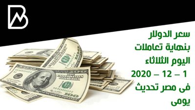 سعر الدولار بنهاية تعاملات اليوم الثلاثاء 1 – 12 – 2020 فى مصر تحديث يومى