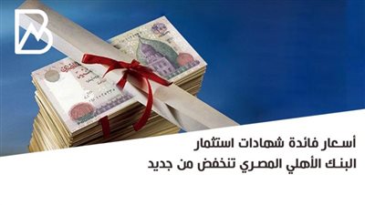  اسعار فائدة شهادات استثمار البنك الأهلي المصري تنخفض من جديد (تفاصيل) 