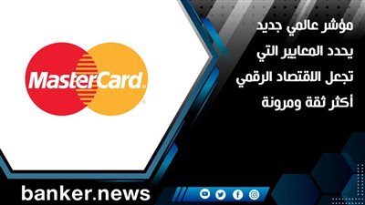 مؤشر عالمي جديد يحدد المعايير التي تجعل الاقتصاد الرقمي أكثر ثقة ومرونة