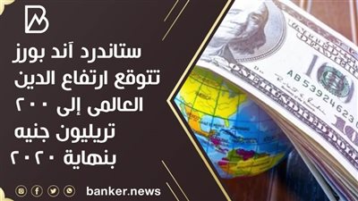  ستاندرد آند بورز تتوقع ارتفاع الدين العالمى إلى 200 تريليون جنيه بنهاية 2020