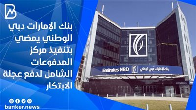 بنك الإمارات دبي الوطني يمضي بتنفيذ مركز المدفوعات الشامل لدفع عجلة الابتكار