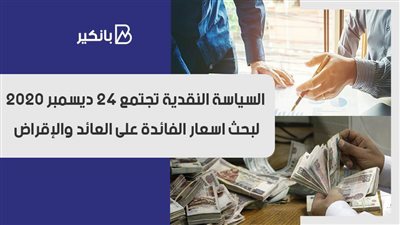 فيديو | السياسة النقدية تجتمع 24 ديسمبر 2020 لبحث اسعار الفائدة على العائد والإقراض