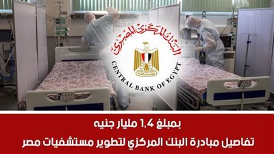 فيديو | بمبلغ 1.4 مليار جنيه.. تفاصيل مبادرة البنك المركزي لتطوير مستشفيات مصر