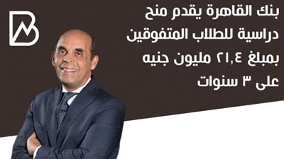 بنك القاهرة يقدم منح دراسية للطلاب المتفوقين بمبلغ 21.4 مليون جنيه على 3 سنوات