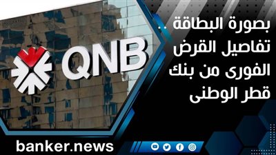 بصورة البطاقة .. تفاصيل القرض الفورى من بنك قطر الوطنى 