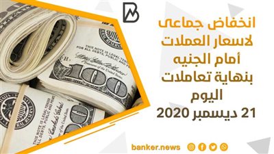 انخفاض جماعى لاسعار العملات أمام الجنيه بنهاية تعاملات اليوم 21 ديسمبر 2020