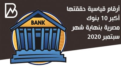انفوجراف | أرقام قياسية حققتها أكبر 10 بنوك مصرية بنهاية شهر سبتمبر 2020