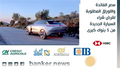 سعر الفائدة والاوراق المطلوبة لقرض شراء السيارة الجديدة من 5 بنوك كبرى