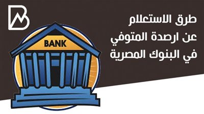 أسهل طريقة  للاستعلام عن أرصدة المتوفي في البنوك المصرية