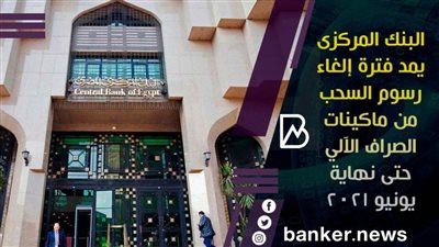 إعفاء العملاء من رسوم السحب والاستعلام عن الأرصدة من ماكينات ATM حتى نهاية يونيو 2021