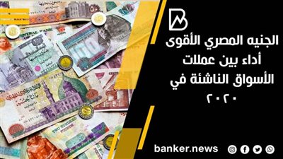 الجنيه المصري الأقوى أداء بين عملات الأسواق الناشئة في 2020