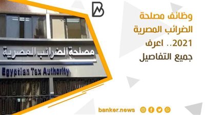  وظائف مصلحة الضرائب المصرية 2021 .. اعرف جميع التفاصيل
