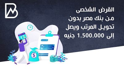 القرض الشخصى من بنك مصر بدون تحويل المرتب ويصل إلى 1,500,000 جنيه