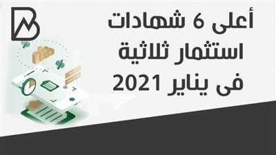 انفوجرافيك| أعلى 6 شهادات استثمار ثلاثية فى يناير 2021