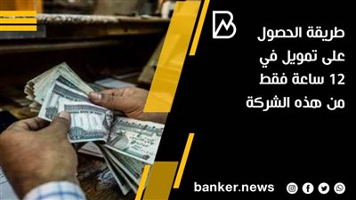 طريقة الحصول على تمويل في 12 ساعة فقط من هذه الشركة