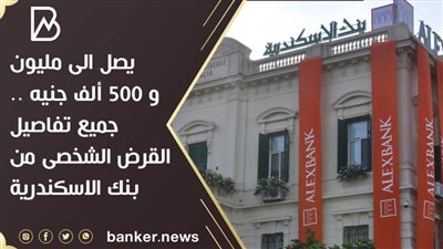 يصل الى مليون و 500 ألف جنيه .. جميع تفاصيل القرض الشخصى من بنك الاسكندرية 