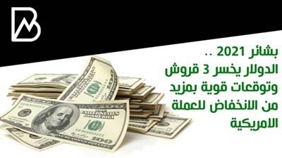 بشائر 2021 .. الدولار يخسر 3 قروش وتوقعات قوية بمزيد من الانخفاض للعملة الامريكية 