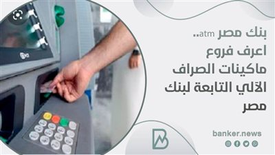 بنك مصر atm.. اعرف فروع ماكينات الصراف الآلي التابعة لبنك مصر