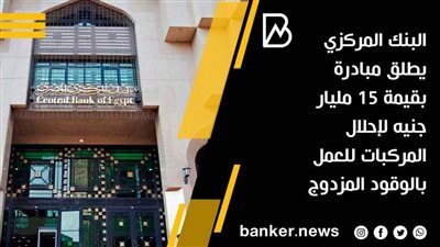 مستند | البنك المركزي يطلق مبادرة بقيمة 15 مليار جنيه لإحلال المركبات للعمل بالوقود المزدوج