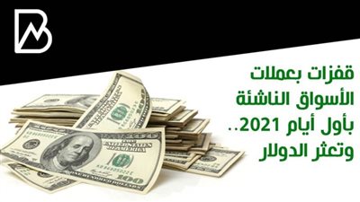 قفزات بعملات الأسواق الناشئة بأول أيام 2021.. وتعثر الدولار