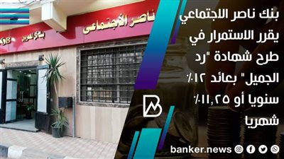 بنك ناصر الاجتماعي يقرر استمرار طرح شهادة 