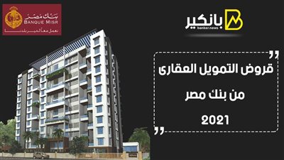 قروض التمويل العقارى من بنك مصر 2021.. كل ما تريد معرفته عن قرض الشقة من بنك مصر