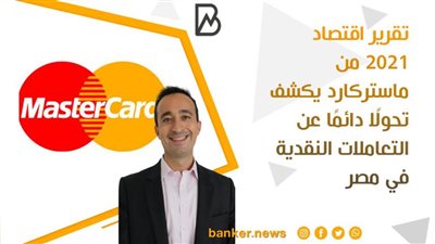 تقرير اقتصاد 2021 من ماستركارد يكشف تحولًا دائمًا عن التعاملات النقدية في مصر