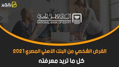 القرض الشخصي من البنك الأهلي المصري 2021.. كل ما تريد معرفته