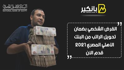 القرض الشخصي بضمان تحويل الراتب من البنك الأهلي المصري 2021.. قدم الآن