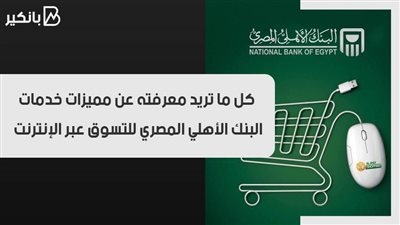 كل ما تريد معرفته عن مميزات خدمات البنك الأهلي المصري للتسوق عبر الإنترنت