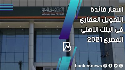اسعار فائدة التمويل العقاري فى البنك الاهلي المصري 2021