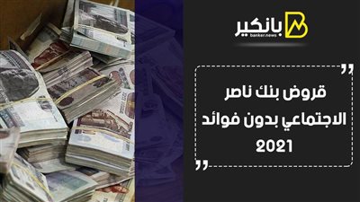 قروض بنك ناصر الاجتماعي بدون فوائد 2021.. اعرف طريقة التقديم