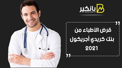 قرض الأطباء من بنك كريدي أجريكول 2021.. هتأسس عيادتك الخاصة